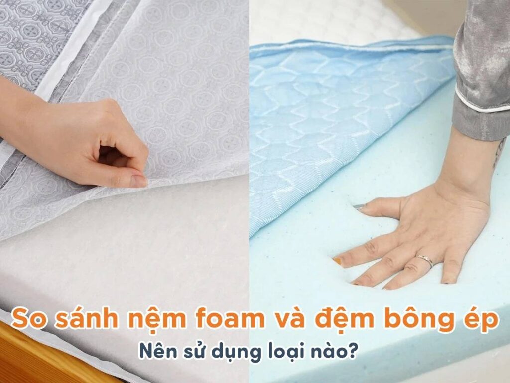 So sánh nệm foam và nệm bông ép - Nệm nào tốt hơn? 4 nên mua nệm foam hay nệm bông ép